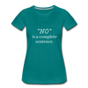 "No" Is A Complete Sentence ~ Women’s Premium T-Shirt - teal