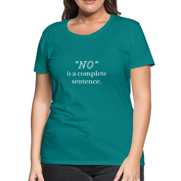 "No" Is A Complete Sentence ~ Women’s Premium T-Shirt - teal