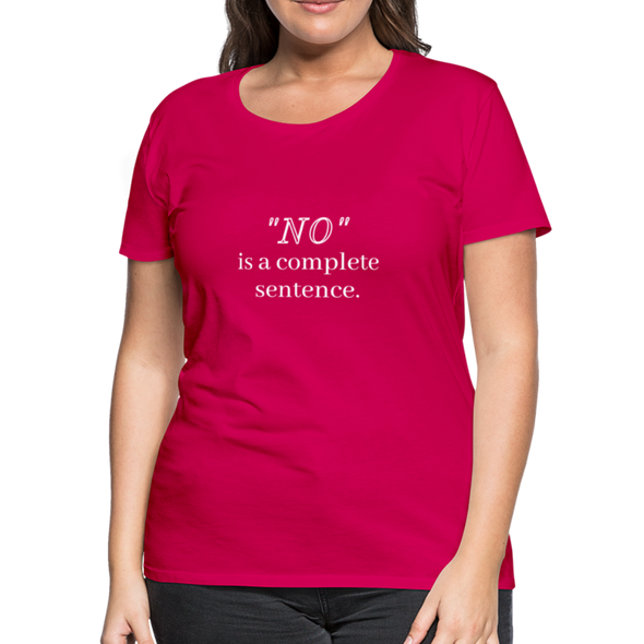 "No" Is A Complete Sentence ~ Women’s Premium T-Shirt - dark pink