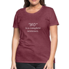 "No" Is A Complete Sentence ~ Women’s Premium T-Shirt - heather burgundy