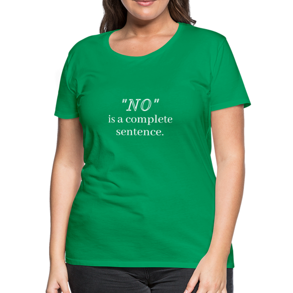 "No" Is A Complete Sentence ~ Women’s Premium T-Shirt - kelly green