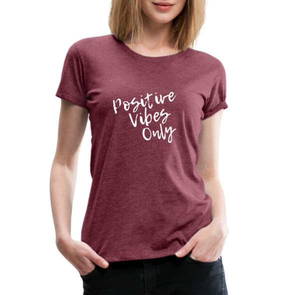 Positive Vibes Only ~ (wht) Women’s Premium T-Shirt - heather burgundy