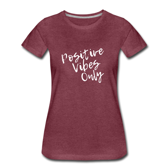 Positive Vibes Only ~ (wht) Women’s Premium T-Shirt - heather burgundy