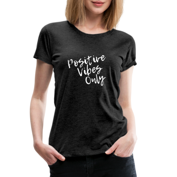 Positive Vibes Only ~ (wht) Women’s Premium T-Shirt - charcoal grey