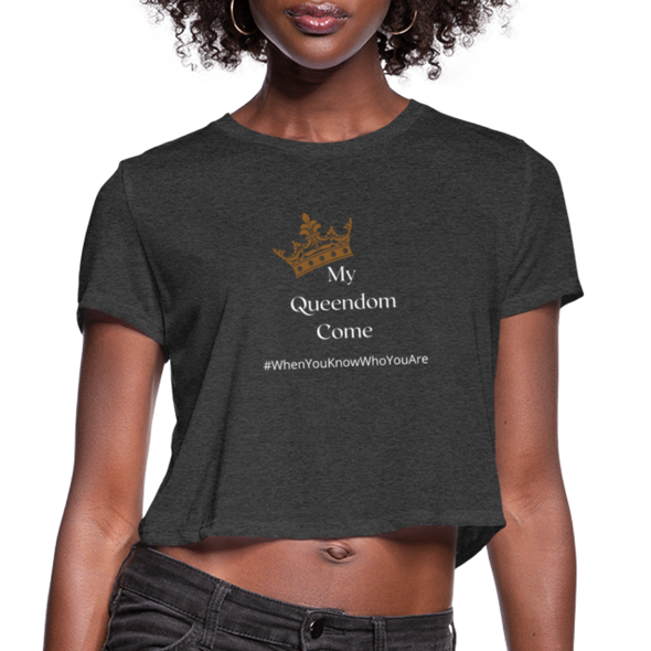 My Queendom Come in a Women's Cropped T-Shirt - deep heather