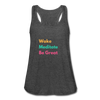 Wake Meditate Be Great ~ Women's Flowy Tank Top by Bella - deep heather