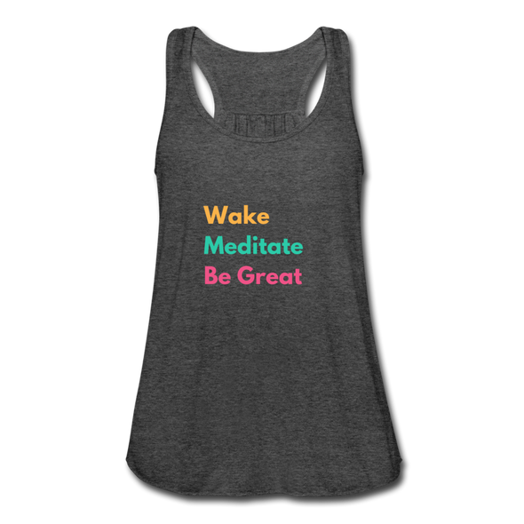 Wake Meditate Be Great ~ Women's Flowy Tank Top by Bella - deep heather