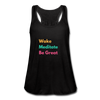 Wake Meditate Be Great ~ Women's Flowy Tank Top by Bella - black