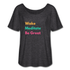 Wake Meditate Be Great ~ Women’s Flowy T-Shirt - charcoal gray