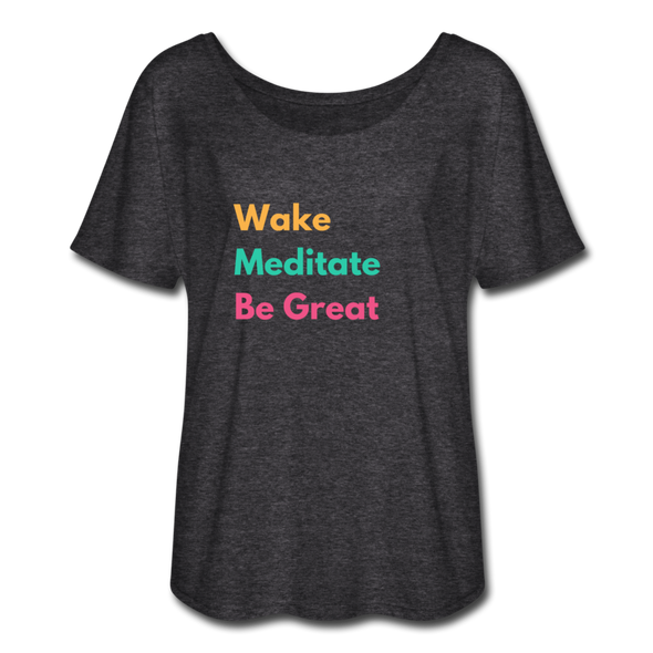 Wake Meditate Be Great ~ Women’s Flowy T-Shirt - charcoal gray