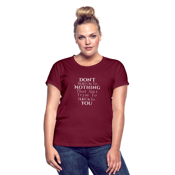 Don't hold on to nothing....Women's Relaxed Fit T-Shirt - burgundy