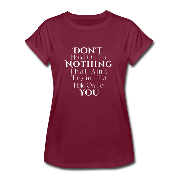 Don't hold on to nothing....Women's Relaxed Fit T-Shirt - burgundy
