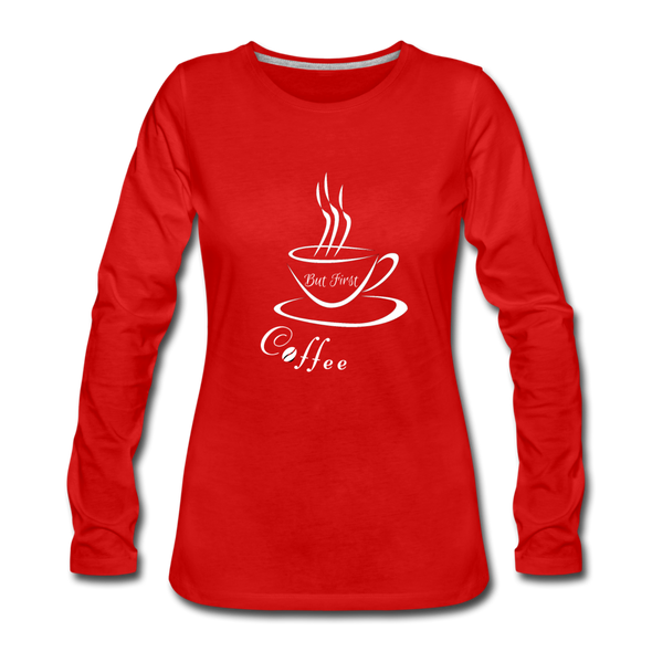 But First, Coffee! ~ Premium Long Sleeve T-Shirt - red