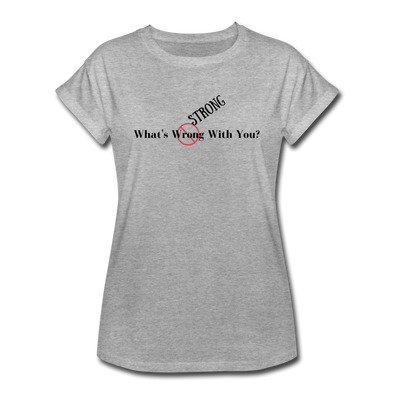 What's Strong With You? ~ Women's Relaxed Fit T-Shirt - heather gray
