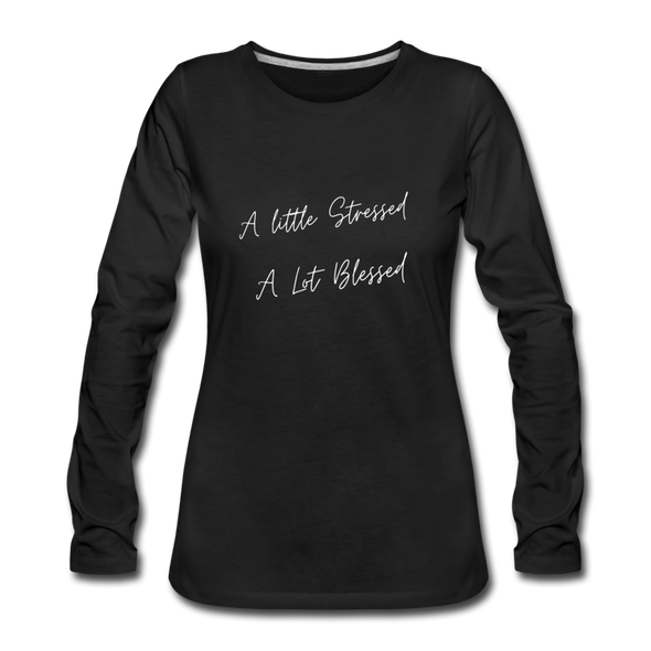 A little stressed, A lot blessed ~ Women's Premium Slim Fit Long Sleeve T-Shirt - black