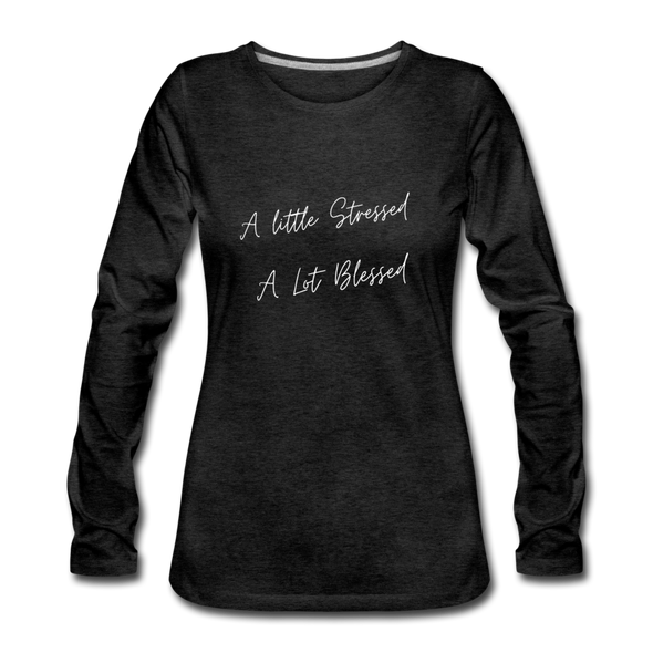 A little stressed, A lot blessed ~ Women's Premium Slim Fit Long Sleeve T-Shirt - charcoal grey
