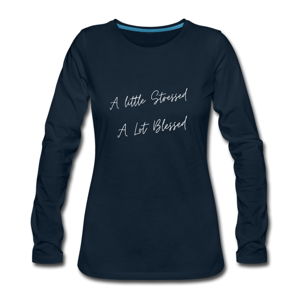 A little stressed, A lot blessed ~ Women's Premium Slim Fit Long Sleeve T-Shirt - deep navy