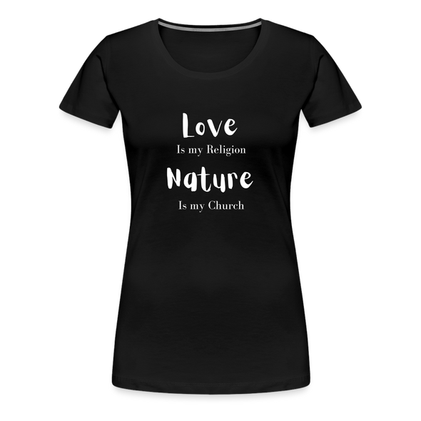 Love Is My Religion Nature is my Church ~ Women’s Premium T-Shirt - black