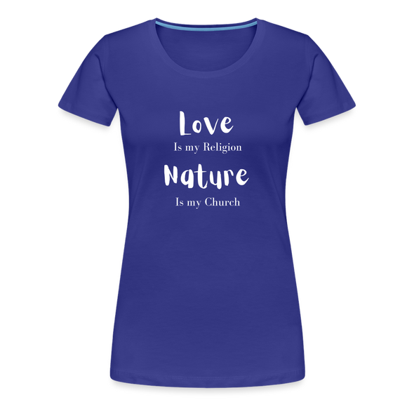 Love Is My Religion Nature is my Church ~ Women’s Premium T-Shirt - royal blue