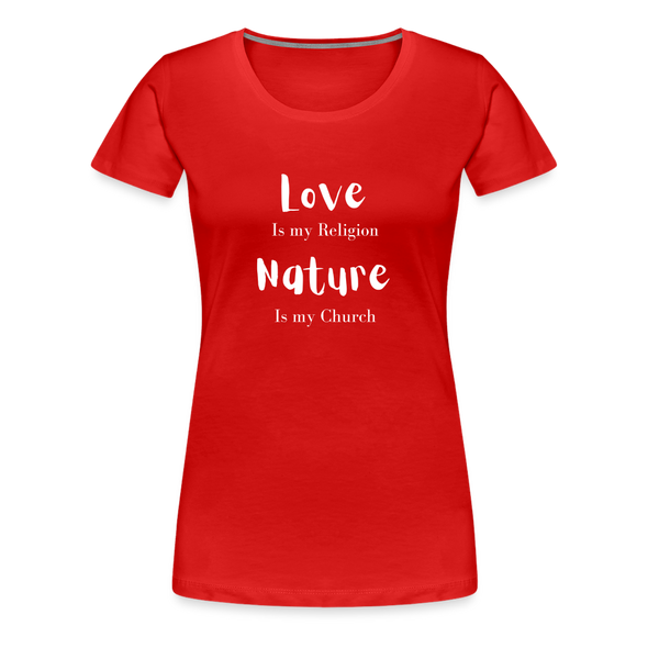 Love Is My Religion Nature is my Church ~ Women’s Premium T-Shirt - red
