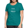 Love Is My Religion Nature is my Church ~ Women’s Premium T-Shirt - teal