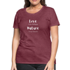 Love Is My Religion Nature is my Church ~ Women’s Premium T-Shirt - heather burgundy