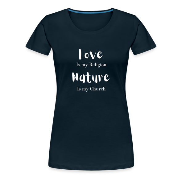 Love Is My Religion Nature is my Church ~ Women’s Premium T-Shirt - deep navy
