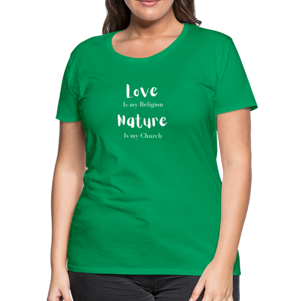 Love Is My Religion Nature is my Church ~ Women’s Premium T-Shirt - kelly green