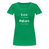 Love Is My Religion Nature is my Church ~ Women’s Premium T-Shirt - kelly green