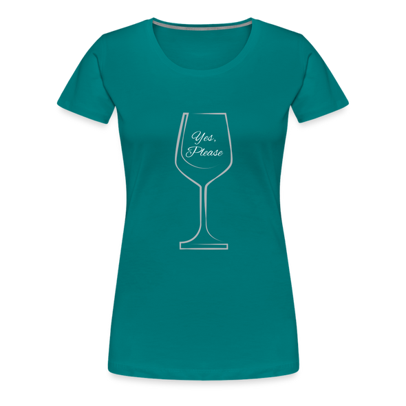 Wine? Yes, Please ~ Women’s Premium T-Shirt - teal