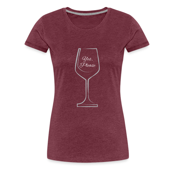 Wine? Yes, Please ~ Women’s Premium T-Shirt - heather burgundy