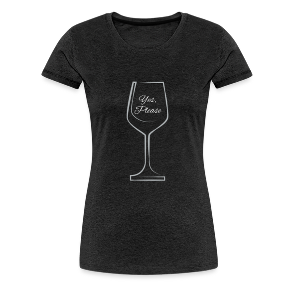 Wine? Yes, Please ~ Women’s Premium T-Shirt - charcoal grey