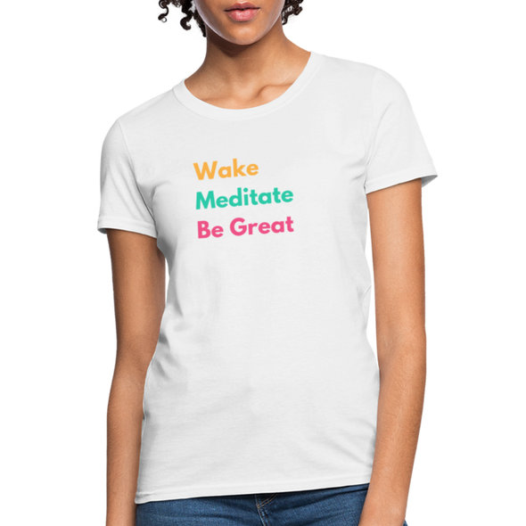 Wake Meditate Be Great ~ Women’s T-Shirt - white