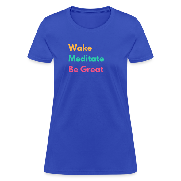 Wake Meditate Be Great ~ Women’s T-Shirt - royal blue