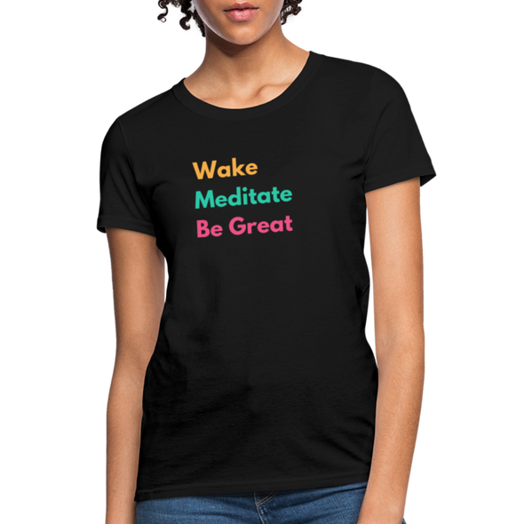 Wake Meditate Be Great ~ Women’s T-Shirt - black