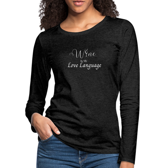 Wine Is My Love Language ~ Women's Premium Long Sleeve T-Shirt - charcoal grey