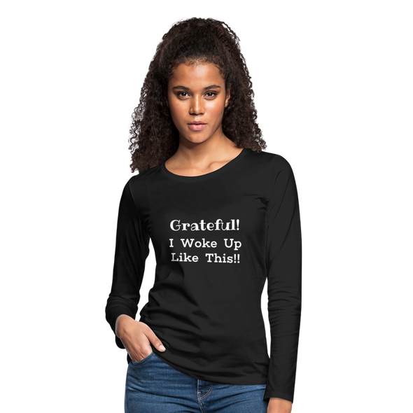 Grateful, I Woke Up Like This ~ Women's Premium Long Sleeve T-Shirt - black