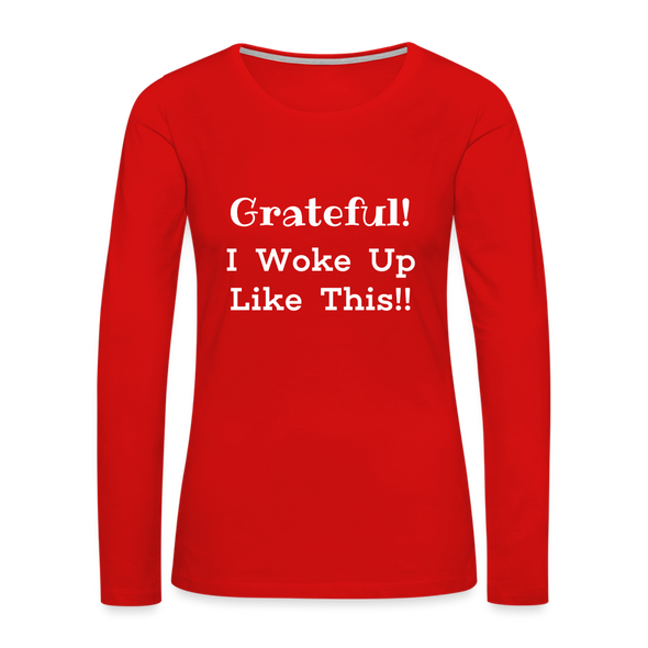 Grateful, I Woke Up Like This ~ Women's Premium Long Sleeve T-Shirt - red