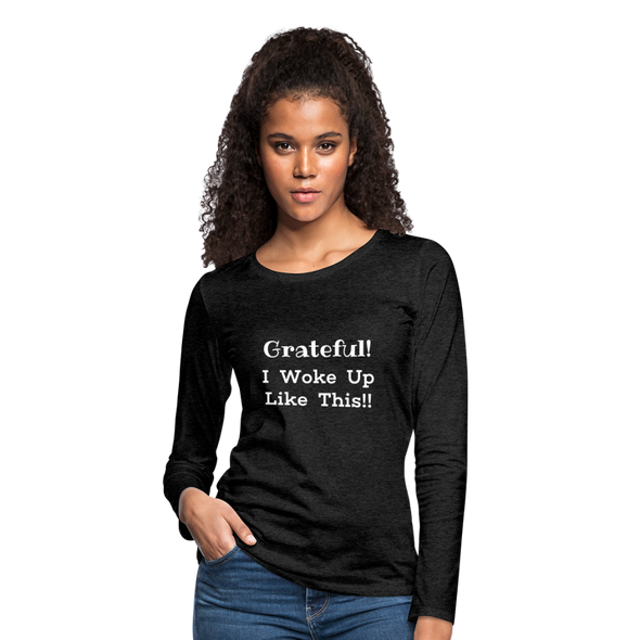 Grateful, I Woke Up Like This ~ Women's Premium Long Sleeve T-Shirt - charcoal grey