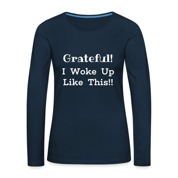 Grateful, I Woke Up Like This ~ Women's Premium Long Sleeve T-Shirt - deep navy